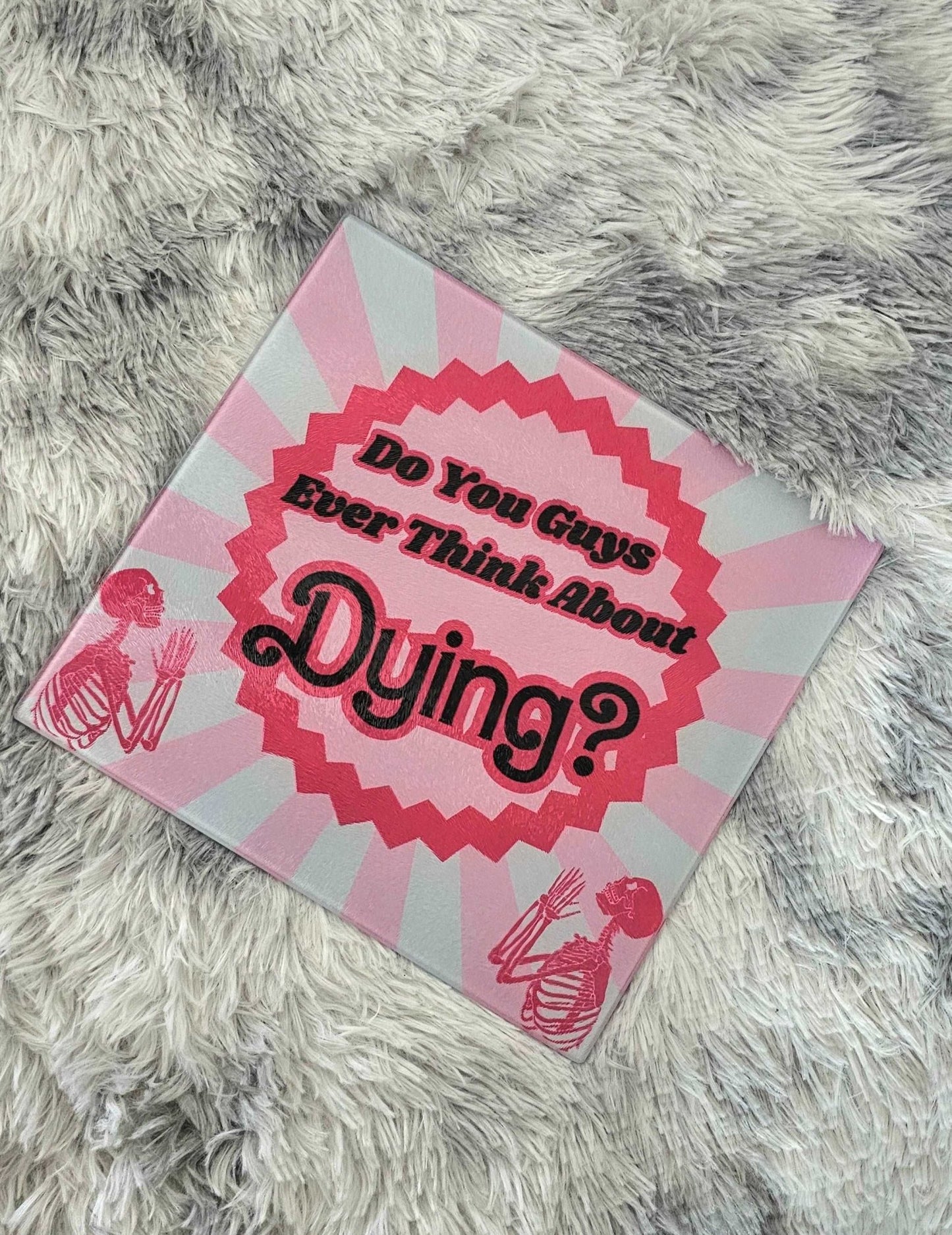 You Ever Think About Dying Cutting Board